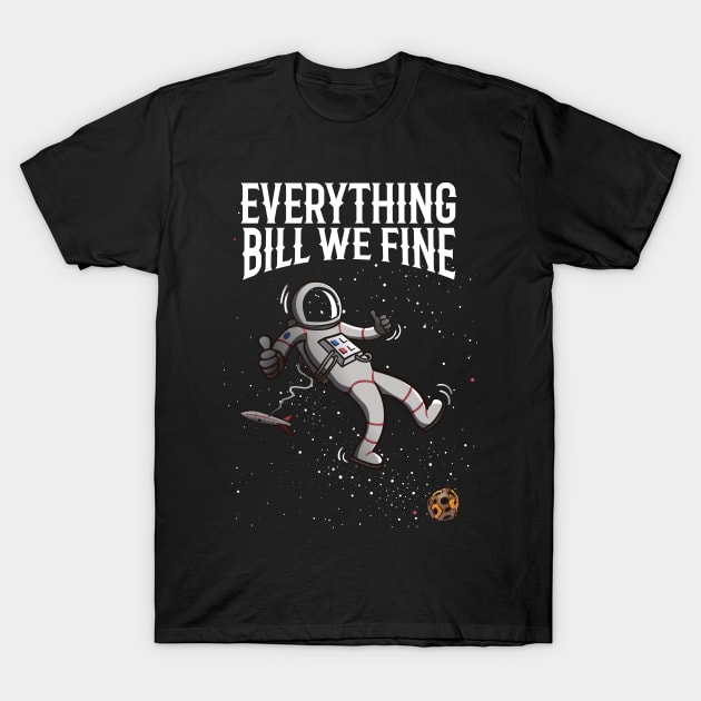 Everything bill we fine T-Shirt by ikado